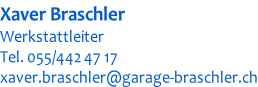 Xaver Braschler Werkstattleiter Tel. 055/442 47 17 xaver.braschler@garage-braschler.ch